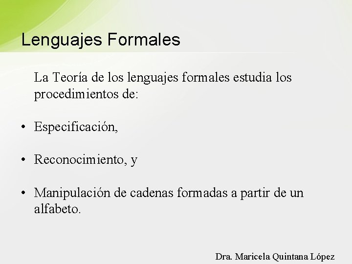 Lenguajes Formales La Teoría de los lenguajes formales estudia los procedimientos de: • Especificación,