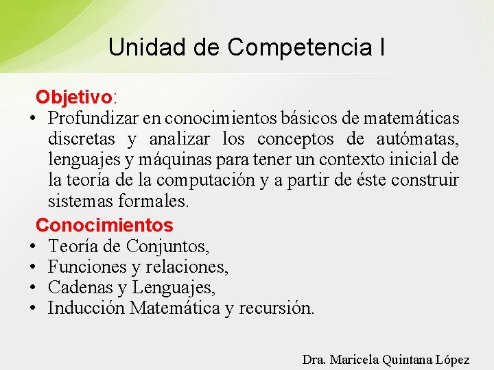 Unidad de Competencia I Objetivo: • Profundizar en conocimientos básicos de matemáticas discretas y