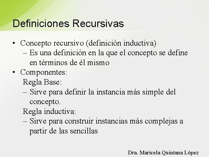 Definiciones Recursivas • Concepto recursivo (definición inductiva) – Es una definición en la que