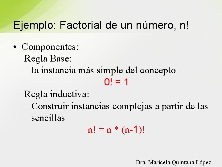 Ejemplo: Factorial de un número, n! • Componentes: Regla Base: – la instancia más