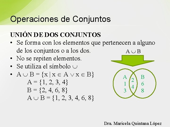 Operaciones de Conjuntos UNIÓN DE DOS CONJUNTOS • Se forma con los elementos que