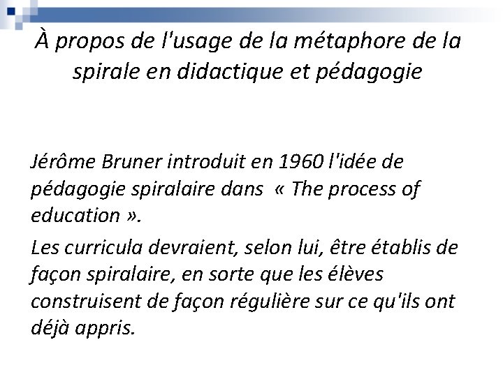 À propos de l'usage de la métaphore de la spirale en didactique et pédagogie À propos de l'usage de la métaphore de la spirale en didactique et pédagogie