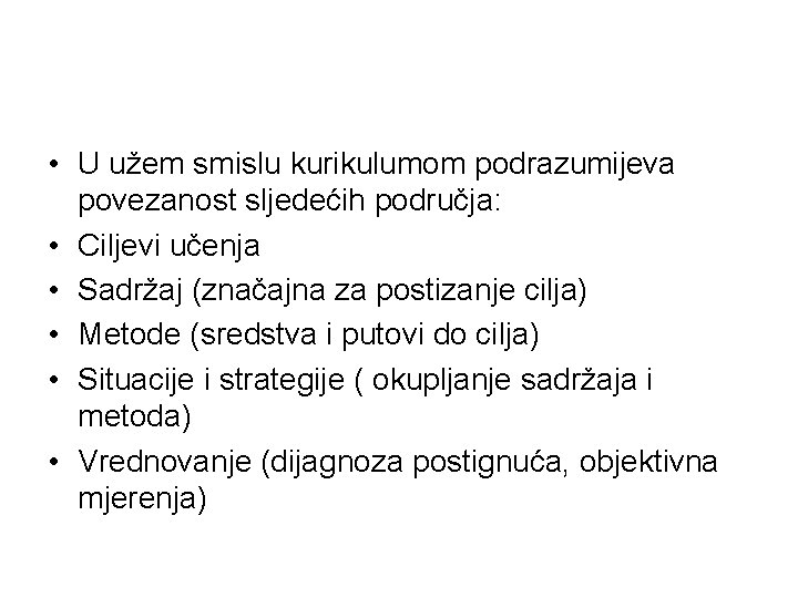  • U užem smislu kurikulumom podrazumijeva povezanost sljedećih područja: • Ciljevi učenja •