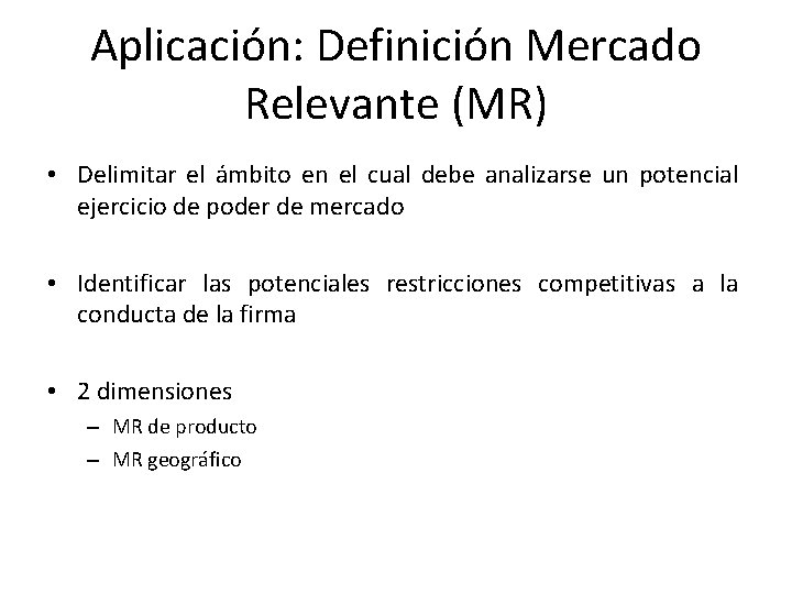 Aplicación: Definición Mercado Relevante (MR) • Delimitar el ámbito en el cual debe analizarse