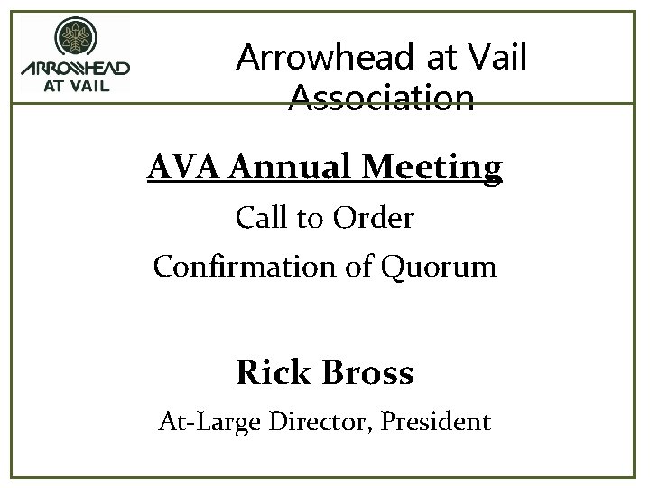 Arrowhead at Vail Association AVA Annual Meeting Call to Order Confirmation of Quorum Rick