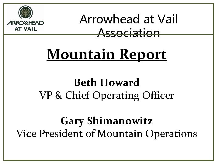 Arrowhead at Vail Association Mountain Report Beth Howard VP & Chief Operating Officer Gary