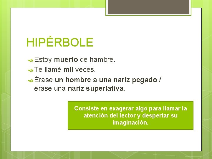 HIPÉRBOLE Estoy muerto de hambre. Te llamé mil veces. Érase un hombre a una