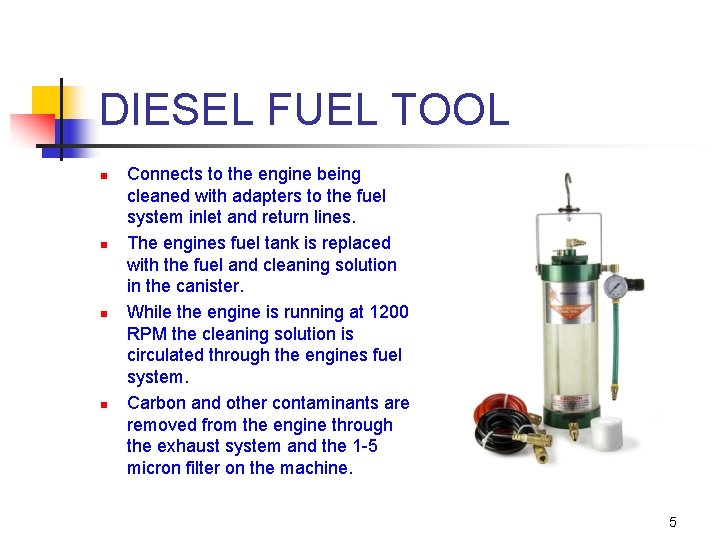 DIESEL FUEL TOOL n n Connects to the engine being cleaned with adapters to