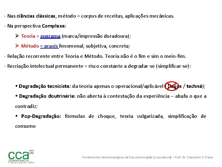 - Nas ciências clássicas, método = corpus de receitas, aplicações mecânicas. - Na perspectiva