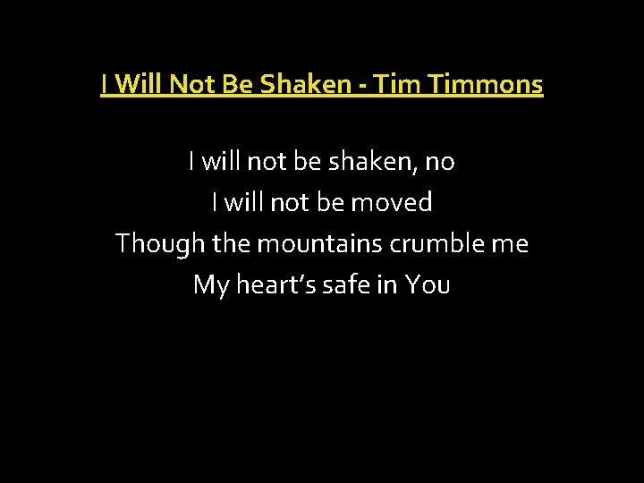 I Will Not Be Shaken - Timmons I will not be shaken, no I