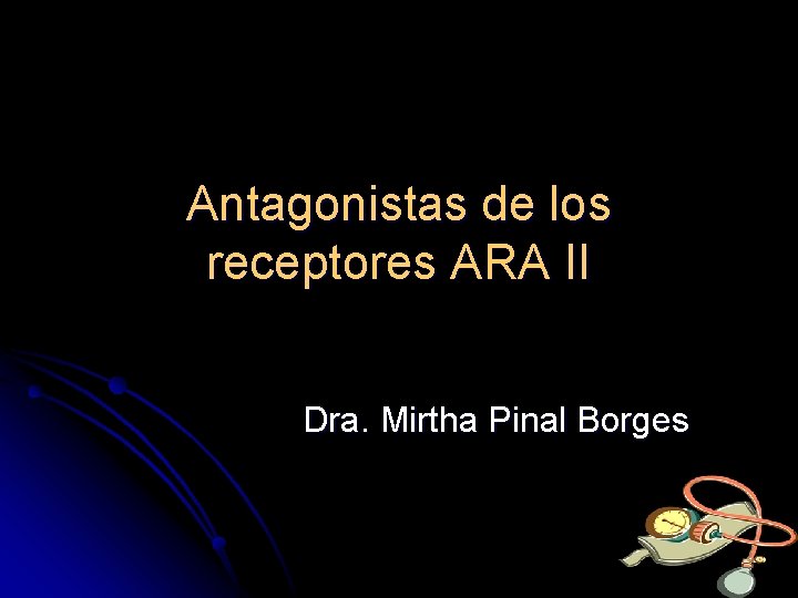 Antagonistas de los receptores ARA II Dra. Mirtha Pinal Borges 