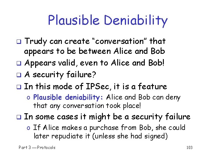 Plausible Deniability Trudy can create “conversation” that appears to be between Alice and Bob