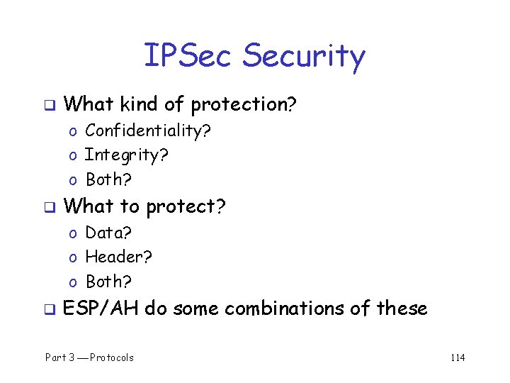 IPSec Security q What kind of protection? o Confidentiality? o Integrity? o Both? q