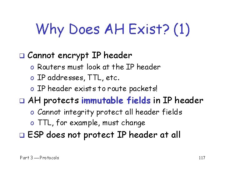 Why Does AH Exist? (1) q Cannot encrypt IP header o Routers must look