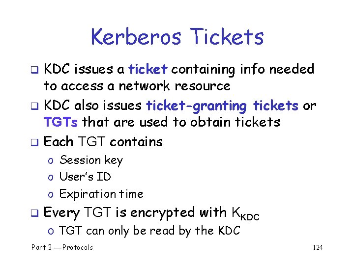 Kerberos Tickets KDC issues a ticket containing info needed to access a network resource