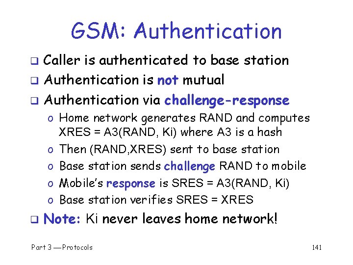 GSM: Authentication Caller is authenticated to base station q Authentication is not mutual q