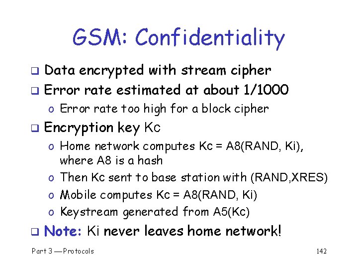 GSM: Confidentiality Data encrypted with stream cipher q Error rate estimated at about 1/1000