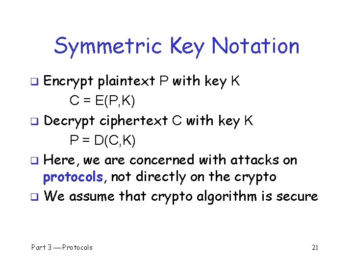 Symmetric Key Notation Encrypt plaintext P with key K C = E(P, K) q