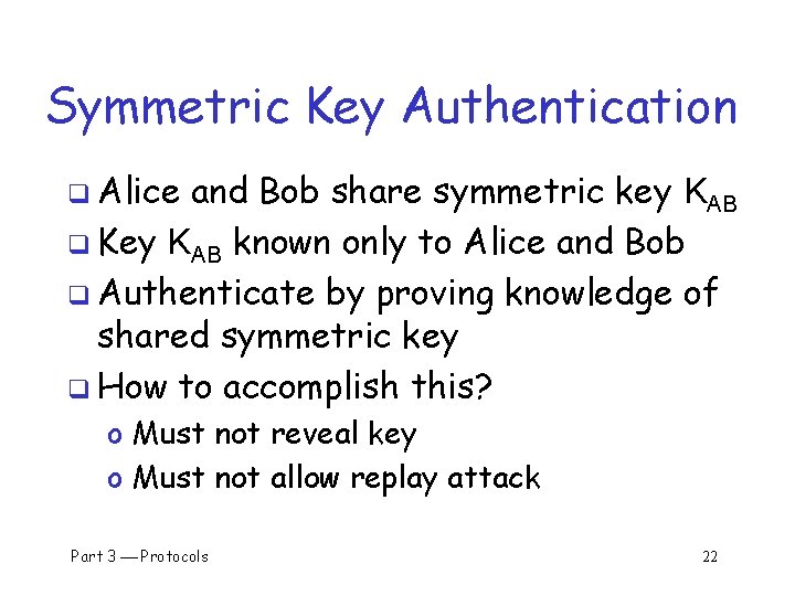 Symmetric Key Authentication q Alice and Bob share symmetric key KAB q Key KAB