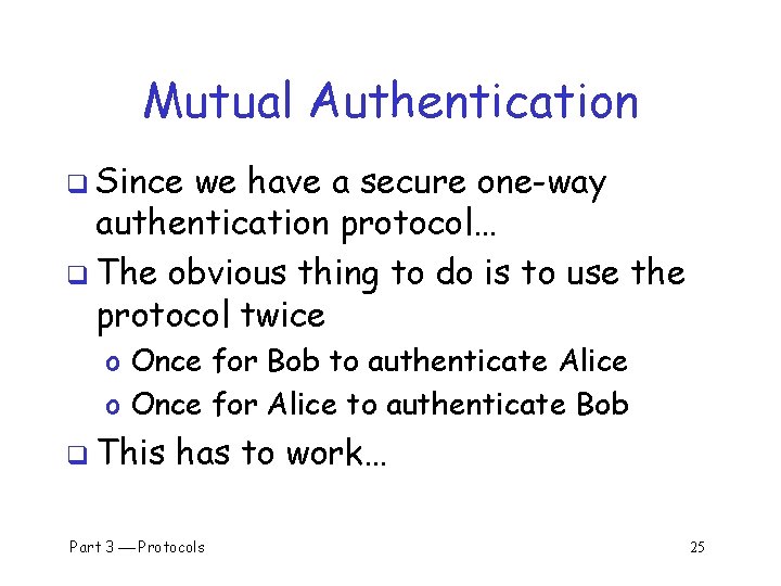 Mutual Authentication q Since we have a secure one-way authentication protocol… q The obvious