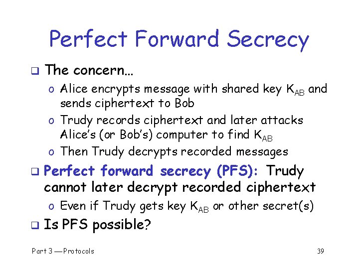 Perfect Forward Secrecy q The concern… o Alice encrypts message with shared key KAB