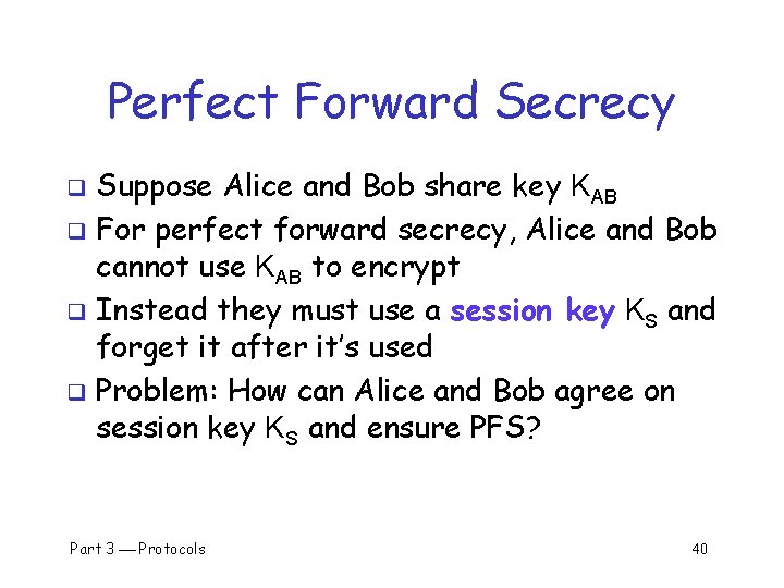 Perfect Forward Secrecy Suppose Alice and Bob share key KAB q For perfect forward