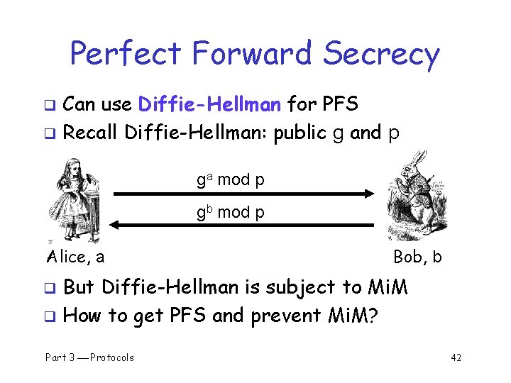 Perfect Forward Secrecy Can use Diffie-Hellman for PFS q Recall Diffie-Hellman: public g and