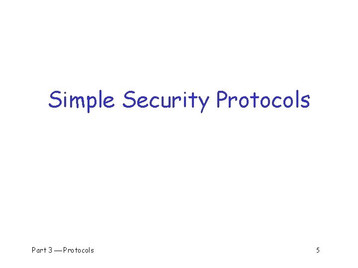 Simple Security Protocols Part 3 Protocols 5 