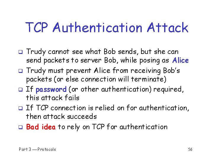 TCP Authentication Attack q q q Trudy cannot see what Bob sends, but she