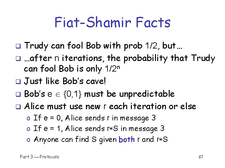 Fiat-Shamir Facts Trudy can fool Bob with prob 1/2, but… q …after n iterations,