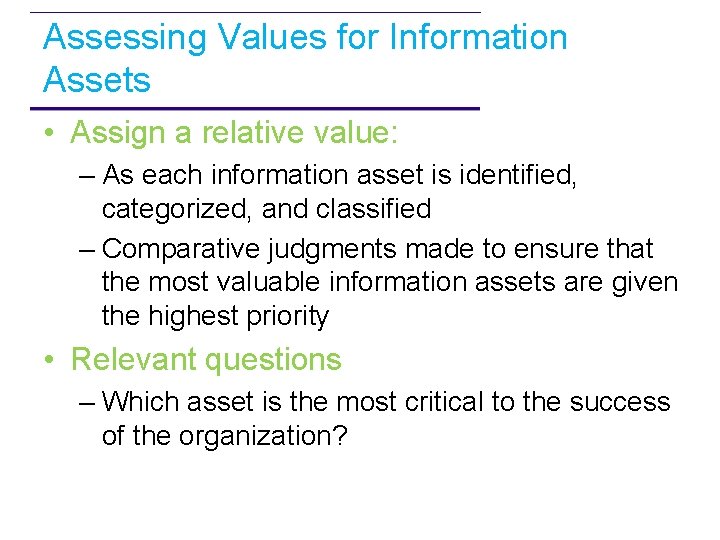 Assessing Values for Information Assets • Assign a relative value: – As each information