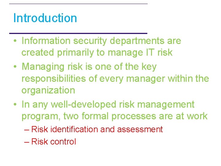 Introduction • Information security departments are created primarily to manage IT risk • Managing