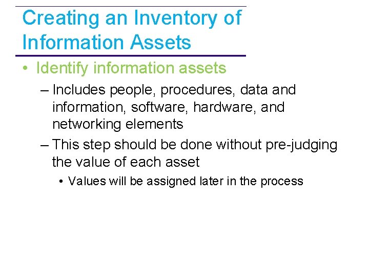 Creating an Inventory of Information Assets • Identify information assets – Includes people, procedures,