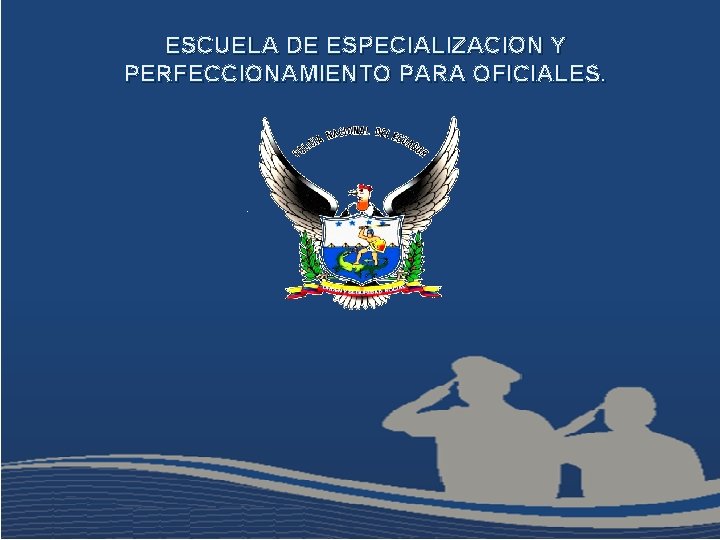 ESCUELA DE ESPECIALIZACION Y PERFECCIONAMIENTO PARA OFICIALES. 