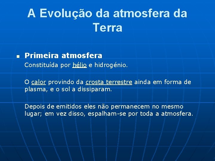 A Evolução da atmosfera da Terra n Primeira atmosfera Constituída por hélio e hidrogénio.