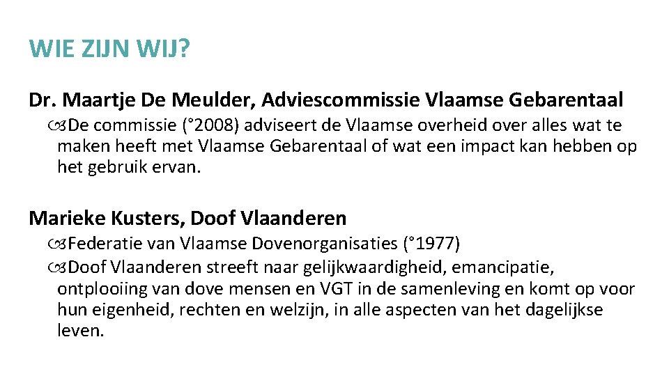 WIE ZIJN WIJ? Dr. Maartje De Meulder, Adviescommissie Vlaamse Gebarentaal De commissie (° 2008)