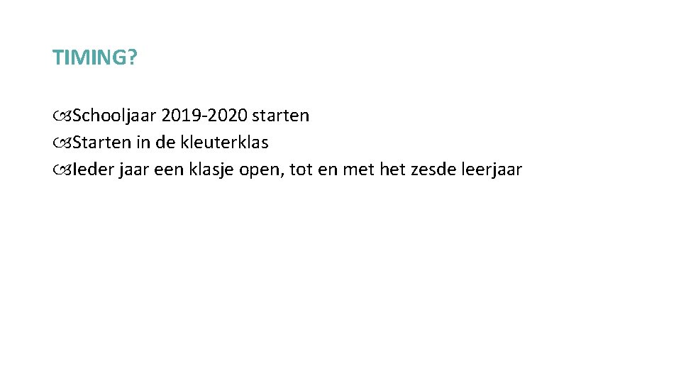 TIMING? Schooljaar 2019 -2020 starten Starten in de kleuterklas Ieder jaar een klasje open,