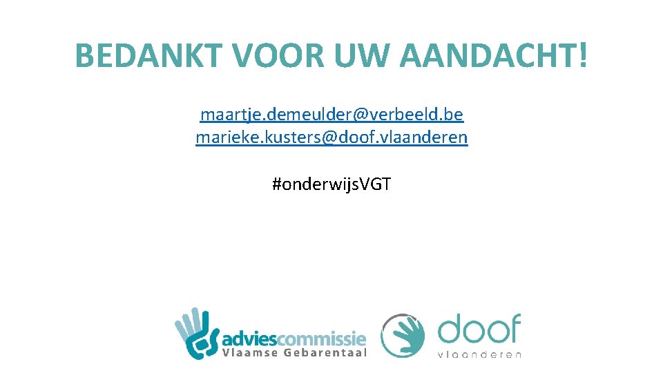 BEDANKT VOOR UW AANDACHT! maartje. demeulder@verbeeld. be marieke. kusters@doof. vlaanderen #onderwijs. VGT 