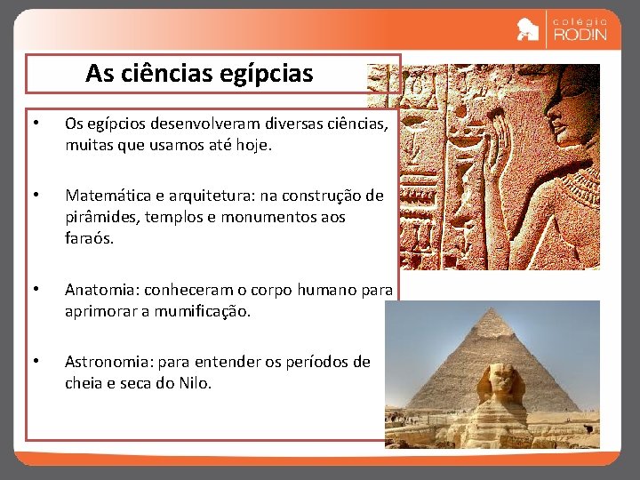As ciências egípcias • Os egípcios desenvolveram diversas ciências, muitas que usamos até hoje.
