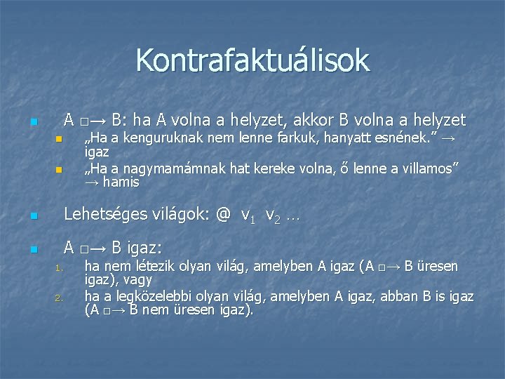 Kontrafaktuálisok A □→ B: ha A volna a helyzet, akkor B volna a helyzet Kontrafaktuálisok A □→ B: ha A volna a helyzet, akkor B volna a helyzet