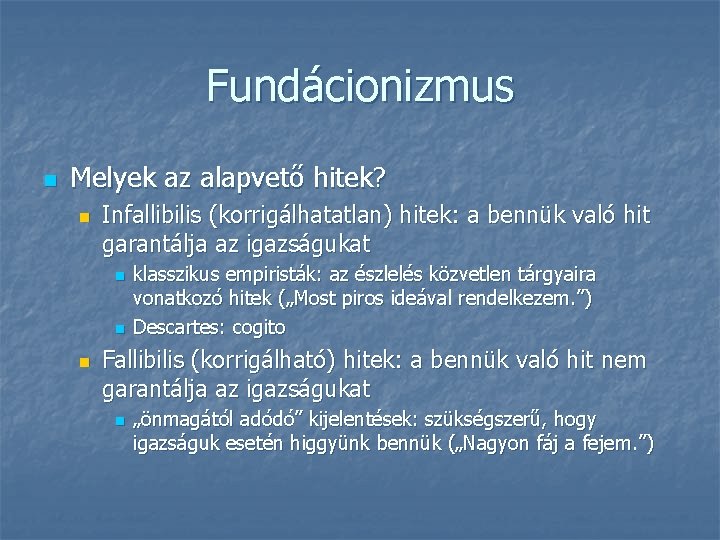 Fundácionizmus n Melyek az alapvető hitek? n Infallibilis (korrigálhatatlan) hitek: a bennük való hit Fundácionizmus n Melyek az alapvető hitek? n Infallibilis (korrigálhatatlan) hitek: a bennük való hit