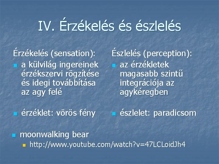 IV. Érzékelés és észlelés Érzékelés (sensation): n a külvilág ingereinek érzékszervi rögzítése és idegi IV. Érzékelés és észlelés Érzékelés (sensation): n a külvilág ingereinek érzékszervi rögzítése és idegi