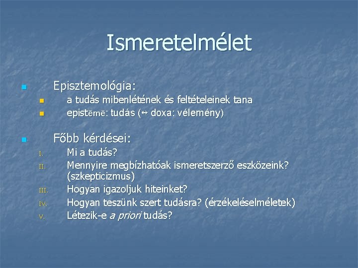 Ismeretelmélet Episztemológia: n n n a tudás mibenlétének és feltételeinek tana epistēmē: tudás (↔ Ismeretelmélet Episztemológia: n n n a tudás mibenlétének és feltételeinek tana epistēmē: tudás (↔