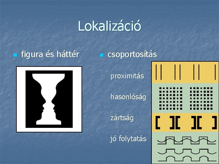 Lokalizáció n figura és háttér n csoportosítás proximitás hasonlóság zártság jó folytatás Lokalizáció n figura és háttér n csoportosítás proximitás hasonlóság zártság jó folytatás