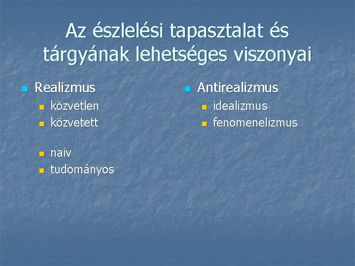 Az észlelési tapasztalat és tárgyának lehetséges viszonyai n Realizmus n n közvetlen közvetett naiv Az észlelési tapasztalat és tárgyának lehetséges viszonyai n Realizmus n n közvetlen közvetett naiv