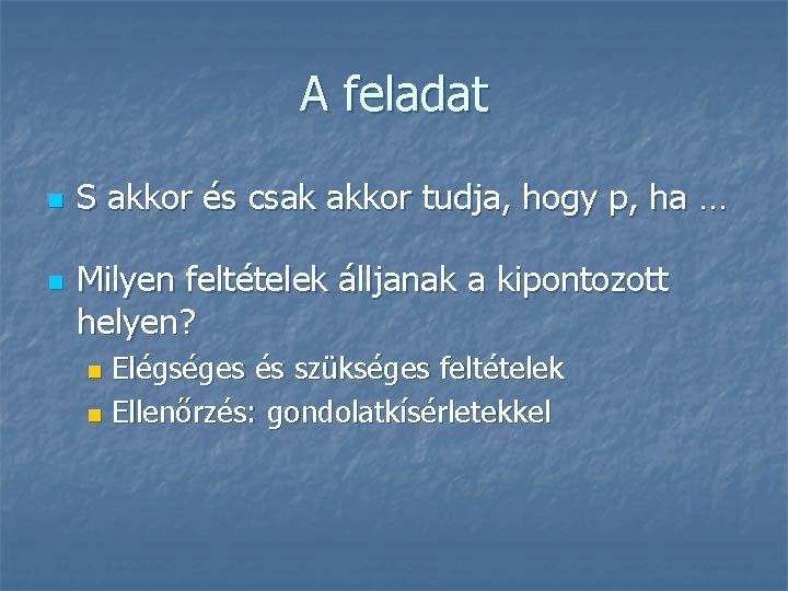 A feladat n n S akkor és csak akkor tudja, hogy p, ha … A feladat n n S akkor és csak akkor tudja, hogy p, ha …