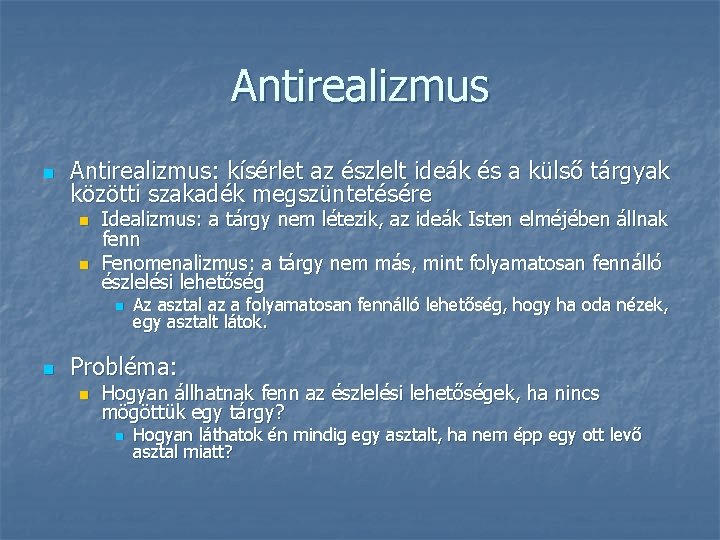 Antirealizmus n Antirealizmus: kísérlet az észlelt ideák és a külső tárgyak közötti szakadék megszüntetésére Antirealizmus n Antirealizmus: kísérlet az észlelt ideák és a külső tárgyak közötti szakadék megszüntetésére