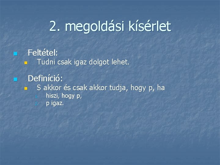 2. megoldási kísérlet n Feltétel: n n Tudni csak igaz dolgot lehet. Definíció: n 2. megoldási kísérlet n Feltétel: n n Tudni csak igaz dolgot lehet. Definíció: n