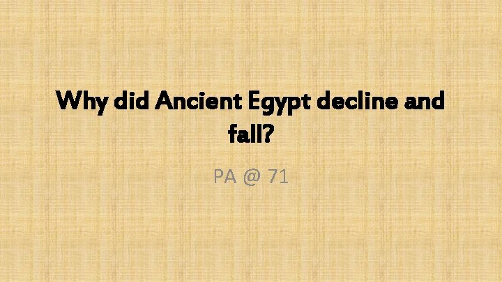 Why did Ancient Egypt decline and fall? PA @ 71 