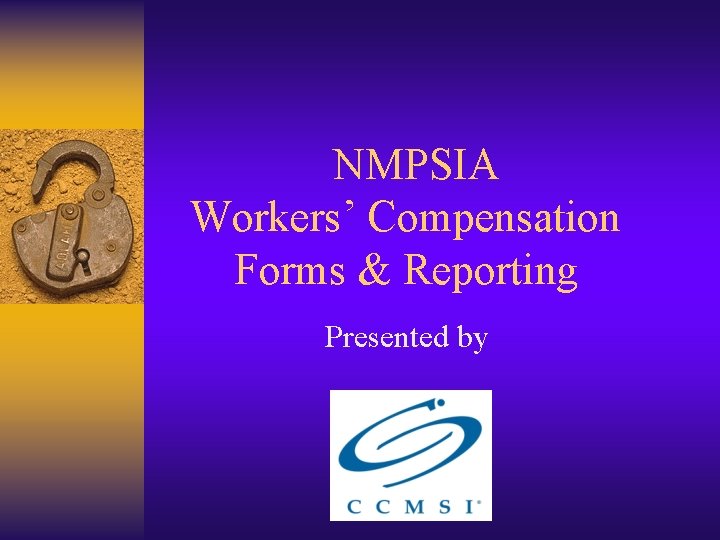 NMPSIA Workers’ Compensation Forms & Reporting Presented by 